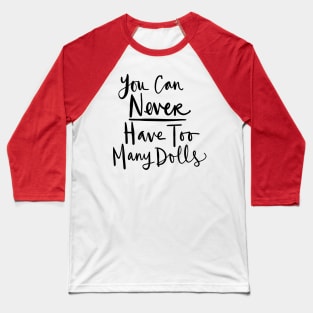 Doll Collector: Funny Doll Collecting, You Can Never Have Too Many Dolls Baseball T-Shirt